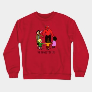 The Banality of Evil Crewneck Sweatshirt